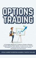 Options Trading: A Complete Beginner's Guide to Create a Passive Income Stream from Home: Introduction to Trading Strategies, Trading Options, Advanced Trading Strategies and Techniques