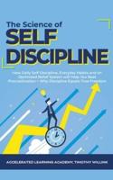 The Science of Self Discipline: How Daily Self-Discipline, Everyday Habits and an Optimised Belief System will Help You Beat Procrastination + Why Discipline Equals True Freedom