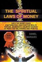 The Spiritual Laws of Money: God's Top Secret Codes and Mathematical Equations for Wealth, Fortune, Abundance and Unlimited Sources of Profit that Millionaires Hide from You