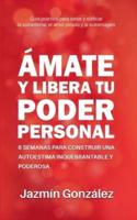 &#193;mate y libera tu poder personal: 6 semanas para construir una autoestima inquebrantable y poderosa