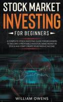 Stock Market Investing for Beginners: A Complete Stock Investing Guide for Beginners to Become  a Profitable Investor, Make Money in Stock and Start Create Your Passive Income