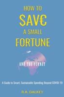 How to Save a Small Fortune - And The Planet