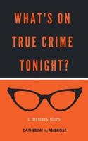 What's on True Crime Tonight? A Mystery Story