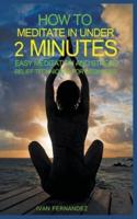 How to Meditate in Under 2 Minutes: Easy Meditation and Stress Relief Techniques for Beginners