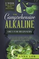 The Comprehensive Alkaline Diet For Beginners: Clean Your Body, Reverse Diabetes, Reset Inflammation, Lose Weight and Boost Energy by eating PH Basic foods. 2-Week Meal Plan Menu Included
