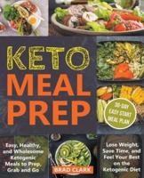 Keto Meal Prep: Easy, Healthy, and Wholesome Ketogenic Meals to Prep, Grab, and Go. Lose Weight, Save Time, and Feel Your Best on the Ketogenic Diet