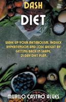 Dash Diet - Wake up your Metabolism, Reduce Hypertension and lose Weight by Getting Back in Shape. 21 Day Diet Plan.
