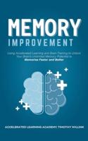 Memory Improvement: Using Accelerated Learning and Brain Training to Unlock Your Brain's Unlimited Memory Potential to Memorise Faster and Better