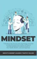Mindset: 7 Secrets to Tap Into Your New Psychology of Success and Build Powerful New Habits, Confidence and Self Discipline for Powerful Growth In Your Health, Wealth, Love and Happiness