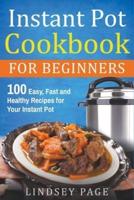 Instant Pot Cookbook for Beginners: 100 Easy, Fast and Healthy Recipes for Your Instant Pot