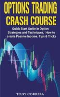 Options Trading Crash Course:Quick Start Guide in Option, Strategies and Techniques, how to Create Passive Income. Tips and Tricks.