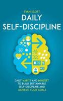 Daily Self-Discipline: Daily Habits and Mindset to Build Sustainable Self-Discipline and Achieve Your Goals