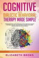 Cognitive and Dialectical Behavior Therapy: Overcome Anxiety and Depression, Tackle Negative Thought Patterns, Control Your Emotions, and Change Your Mood Through Effective Psychotherapy