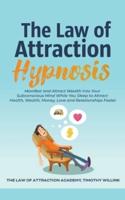 The Law of Attraction Hypnosis: Manifest and Attract Wealth Into Your Subconscious Mind While You Sleep to Attract Health, Wealth, Money, Love and Relationships Faster