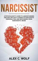 Narcissist: A Psychologist's Guide to Understanding and Dealing with a Range of Narcissistic Personalities and Recovering from Narcissistic Abuse