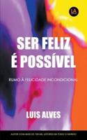 Ser Feliz É Possível: Rumo À Felicidade Incondicional