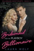 A Bridesmaid for the Playboy Billionaire