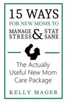 15 Ways For New Moms To Manage Stress And Stay Sane: The Actually Useful New Mom Care Package
