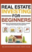 Real Estate Investing for Beginners: Learn How to Get Started and Earn Passive Income Through Wise Property Management