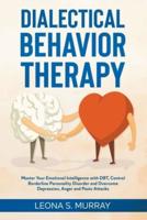 Dialectical Behavior Therapy: Master Your Emotional Intelligence with DBT, Control Borderline Personality Disorder and Overcome Depression, Anger and Panic Attacks