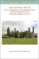 Anglo-Irish Politics, 1680-1728: The Correspondence of the Brodrick Family of Surrey and County Cork, Volume 3