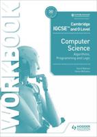 Cambridge IGCSE and O Level Computer Science Algorithms, Programming and Logic. Workbook