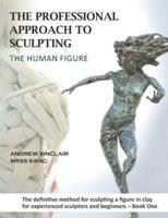 The Professional Approach to Sculpting the Human Figure Book One Design Principles, Proportion and Anatomy