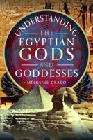 Understanding the Egyptian Gods and Goddesses
