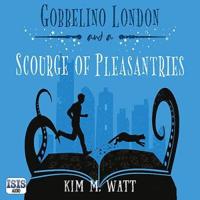 Gobbelino London & A Scourge of Pleasantries
