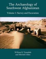 The Archaeology of Southwest Afghanistan. Volume 1 Survey and Excavation