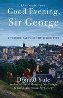 Good Evening, Sir George: Yet More Tales of the Tinier Type