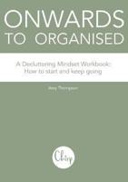 Onwards to Organised - A Decluttering Mindset Workbook