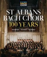 St Albans Bach Choir 100 Years