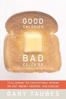 Good Calories, Bad Calories: Challenging the Conventional Wisdom on Diet, Weight Control, and Disease