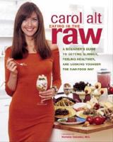 Eating in the Raw : A Beginner's Guide to Getting Slimmer, Feeling Healthier, and Living Longer the Raw-Food Way