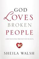 God Loves Broken People: And Those Who Pretend They're Not