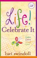 Life!  Celebrate It: Listen, Learn, Laugh, Love