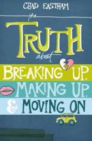 The Truth about Breaking Up, Making Up, & Moving on