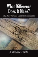 What Difference Does It Make?: The Busy Person's Guide to Christianity