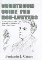 Courtroom Guide for Non-Lawyers: Including Glossary of 488 Legal Terms and 81 Suggestions for Being a Good Witness