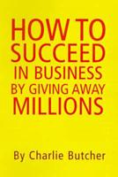 How to Succeed in Business By Giving Away Millions