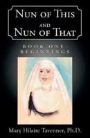 Nun of This and Nun of That: Book One: Beginnings