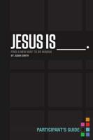 Jesus Is _______. Participant's Guide: Find a New Way to Be Human