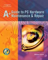 A+ Guide to PC Hardware Maintenance and Repair