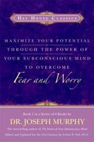 Maximize Your Potential Through the Power of Your Subconscious Mind to Overcome Fear and Worry
