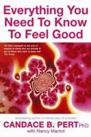 Everything You Need to Know to Feel Good. Candace B. Pert with Nancy Marriott