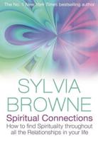 Spiritual Connections: How to Find Spirituality Throughout All the Relationships in Your Life. Sylvia Browne