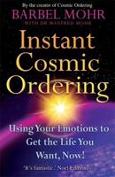 Instant Cosmic Ordering : Using Your Emotions To Get The Life You Want, Now!
