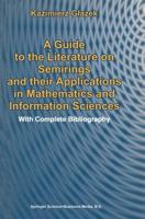 A Guide to the Literature on Semirings and Their Applications in Mathematics and Information Sciences