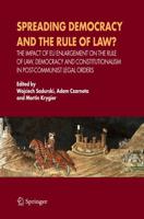 Spreading Democracy and the Rule of Law? : The Impact of EU Enlargemente for the Rule of Law, Democracy and Constitutionalism in Post-Communist Legal Orders